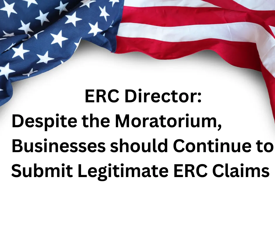 ERC Director: Despite the Moratorium, Businesses should Continue to Submit Legitimate ERC Claims
